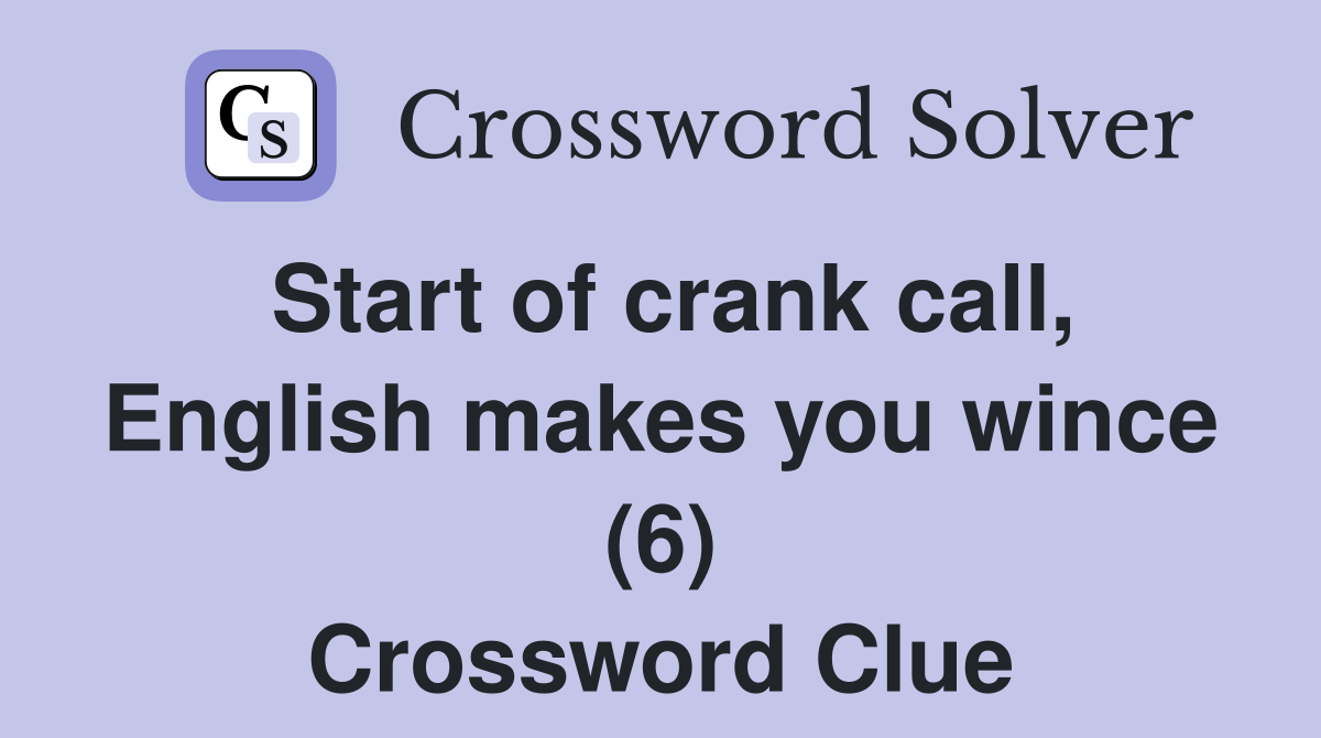Start of crank call, English makes you wince (6) Crossword Clue